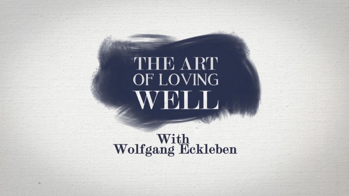 The Art Of Loving Well with Wolfgang Eckleben